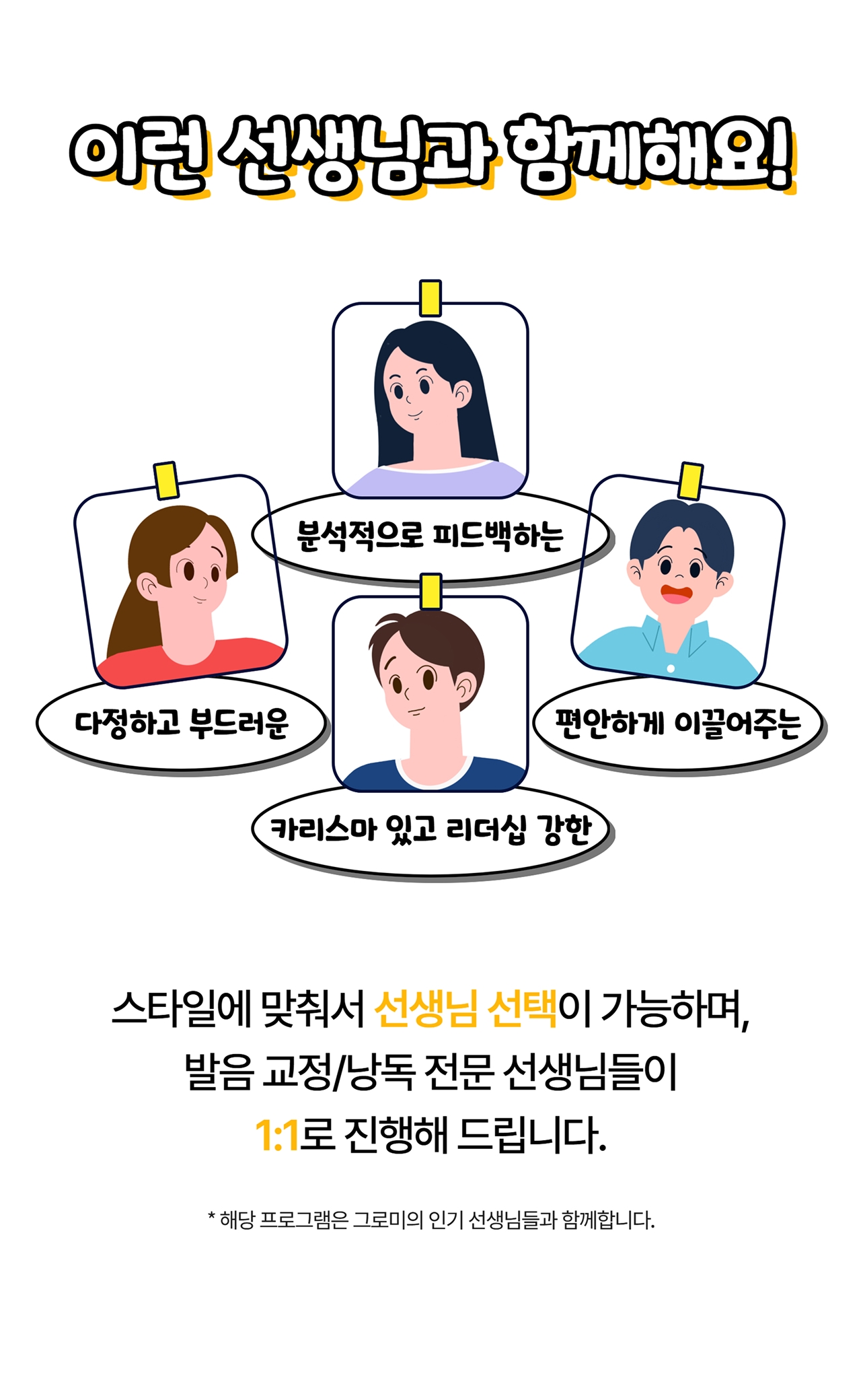 스타일에 맞춰서 선생님 선택이 가능하며, 발음 교정/낭독 전문 선생님들이 1:1로 진행해 드립니다.